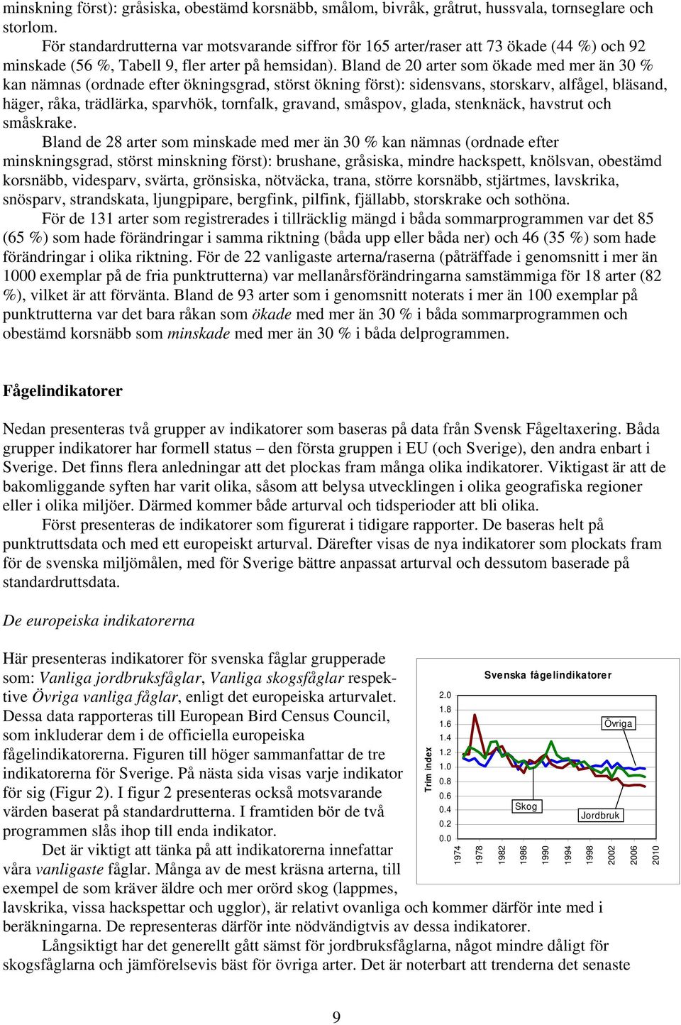 Bland de arter som ökade med mer än % kan nämnas (ordnade efter ökningsgrad, störst ökning först): sidensvans, storskarv, alfågel, bläsand, häger, råka, trädlärka, sparvhök, tornfalk, gravand,