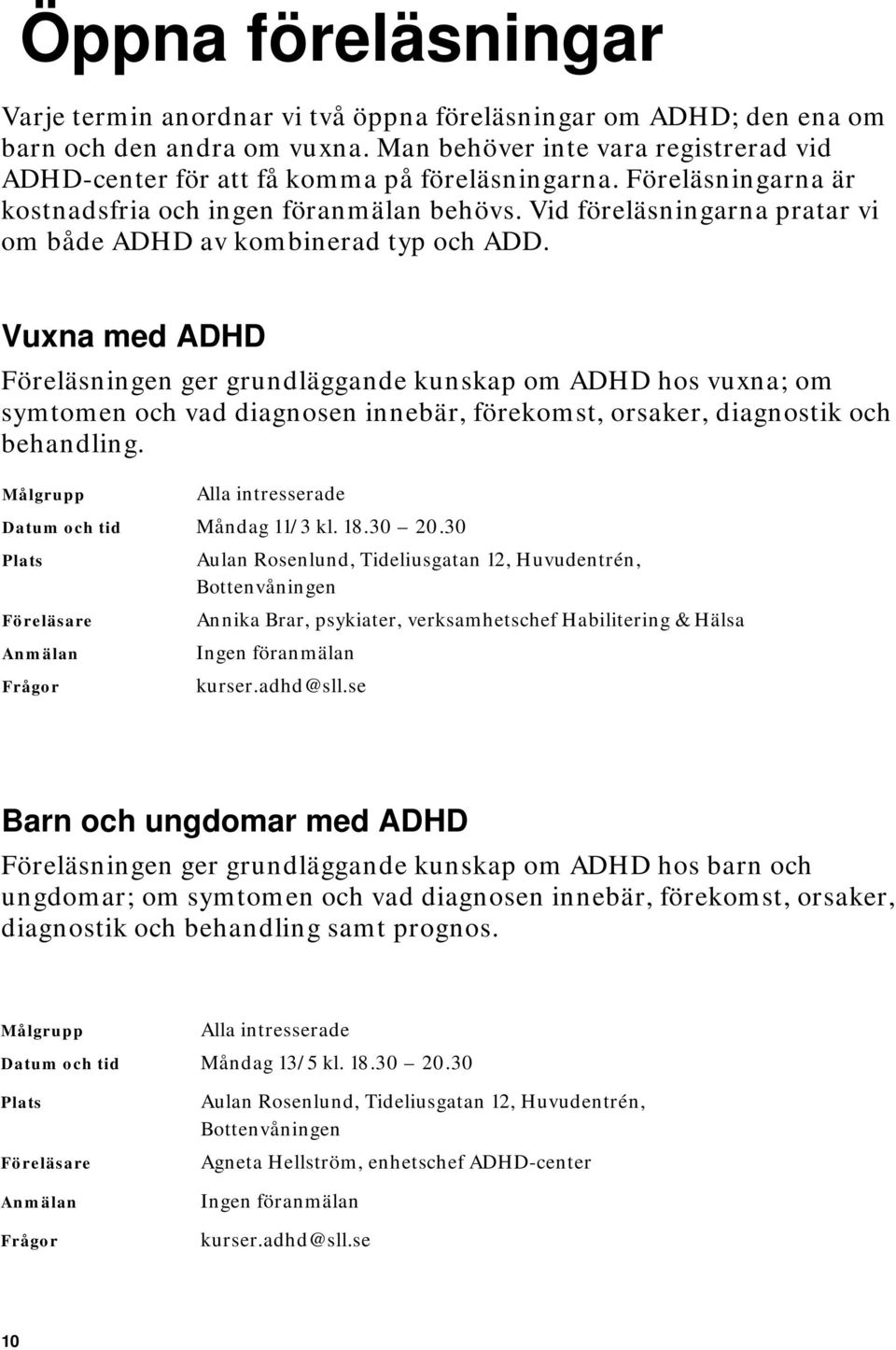 Vid föreläsningarna pratar vi om både ADHD av kombinerad typ och ADD.