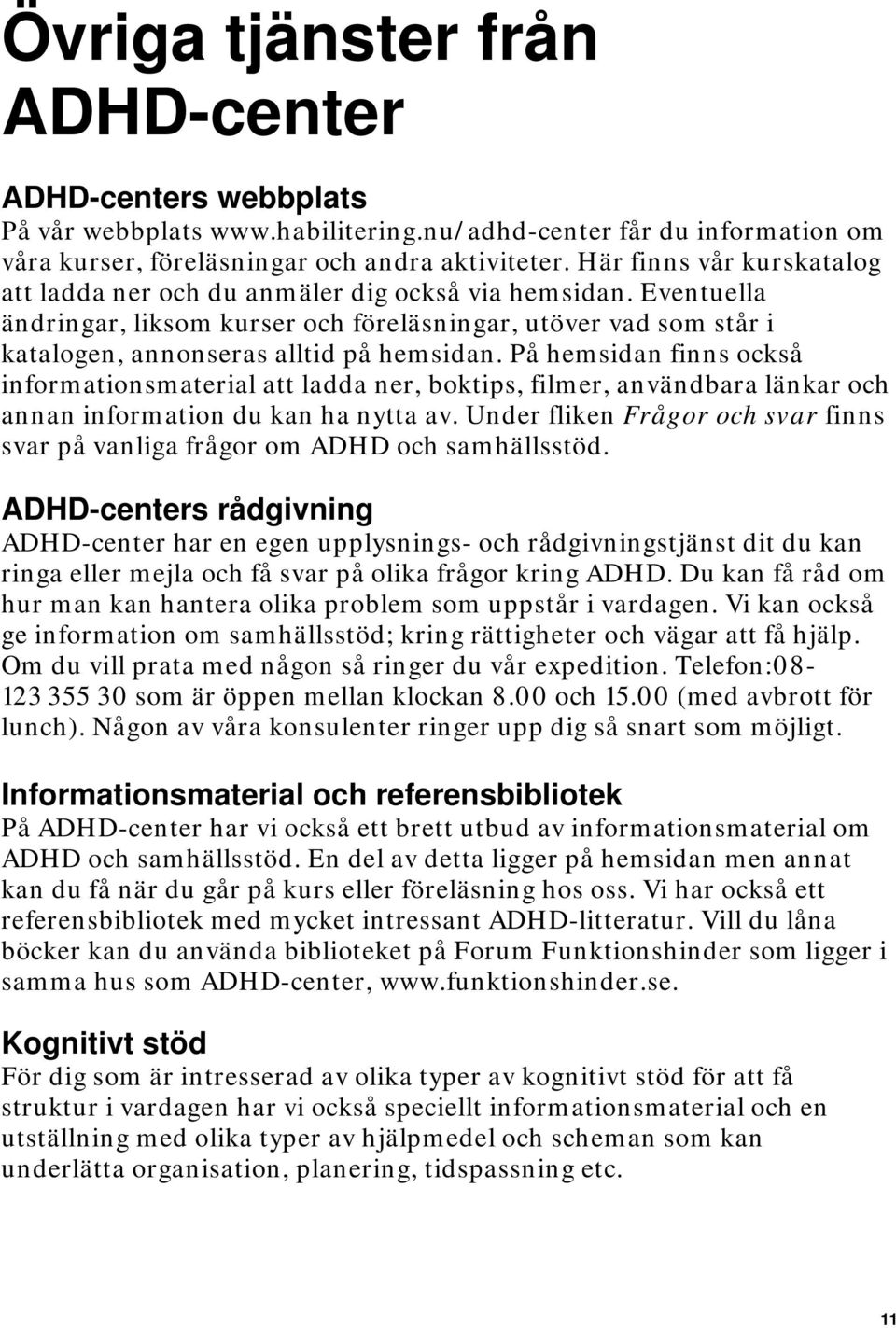 På hemsidan finns också informationsmaterial att ladda ner, boktips, filmer, användbara länkar och annan information du kan ha nytta av.