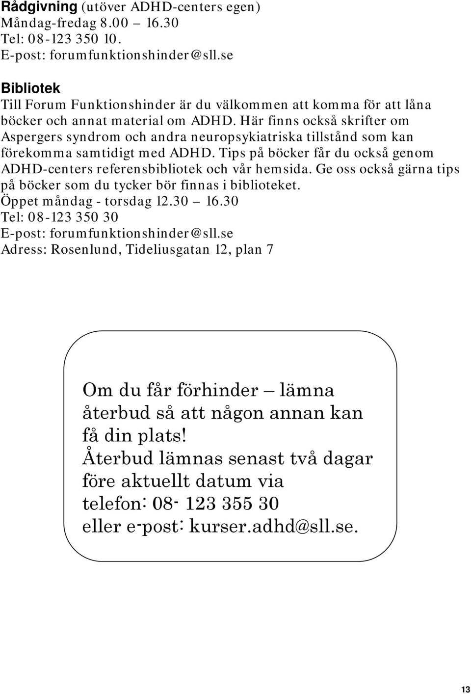 Här finns också skrifter om Aspergers syndrom och andra neuropsykiatriska tillstånd som kan förekomma samtidigt med ADHD.