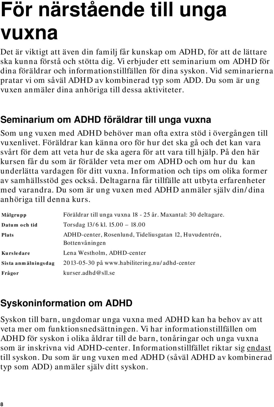 Du som är ung vuxen anmäler dina anhöriga till dessa aktiviteter. Seminarium om ADHD föräldrar till unga vuxna Som ung vuxen med ADHD behöver man ofta extra stöd i övergången till vuxenlivet.