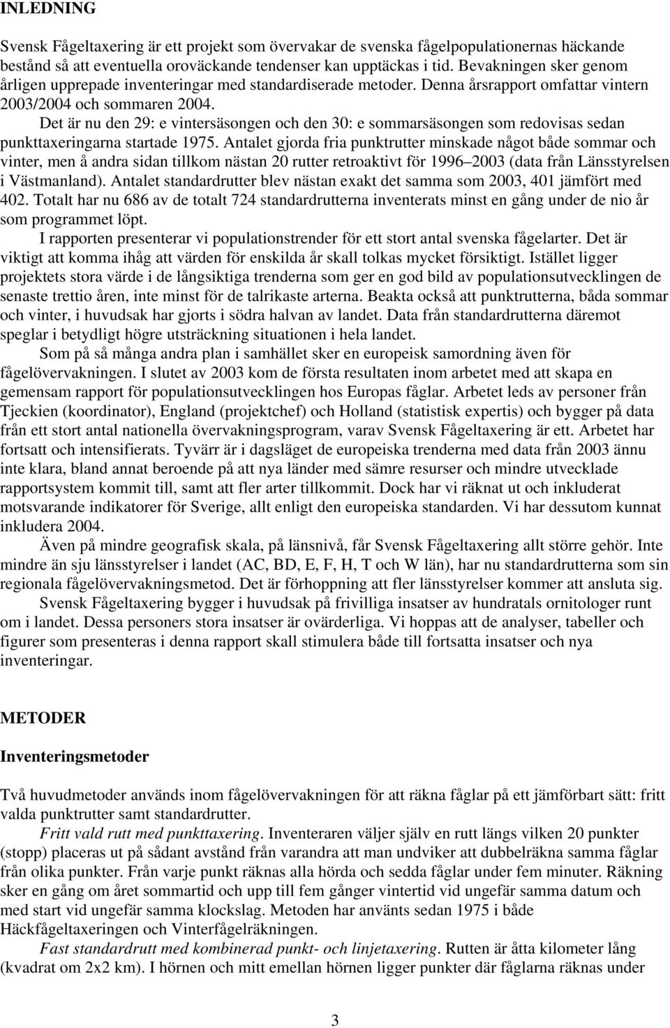 Det är nu den 9: e vintersäsongen och den 3: e sommarsäsongen som redovisas sedan punkttaxeringarna startade 975.