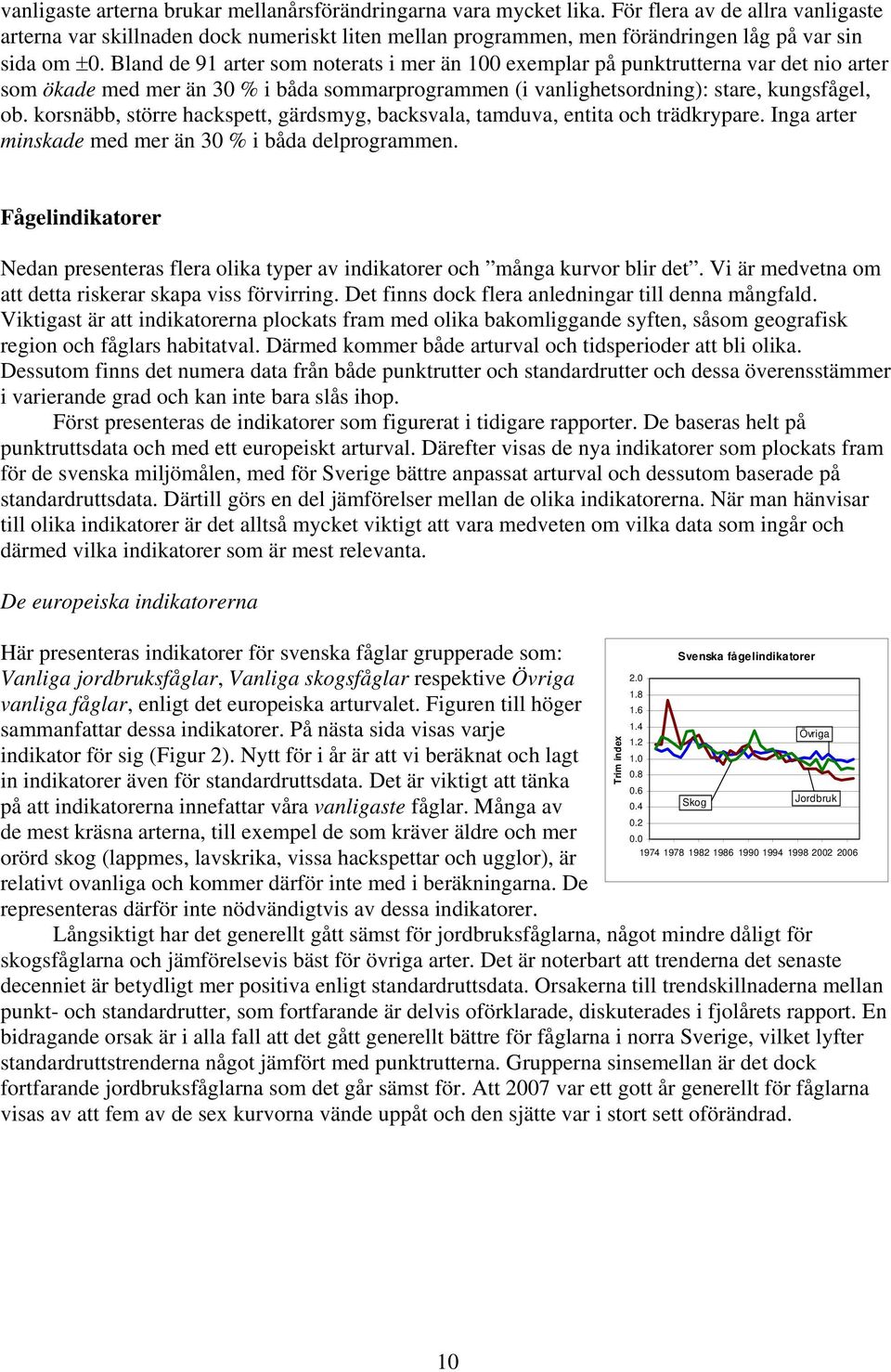 Bland de 9 arter som noterats i mer än exemplar på punktrutterna var det nio arter som ökade med mer än % i båda sommarprogrammen (i vanlighetsordning): stare, kungsfågel, ob.