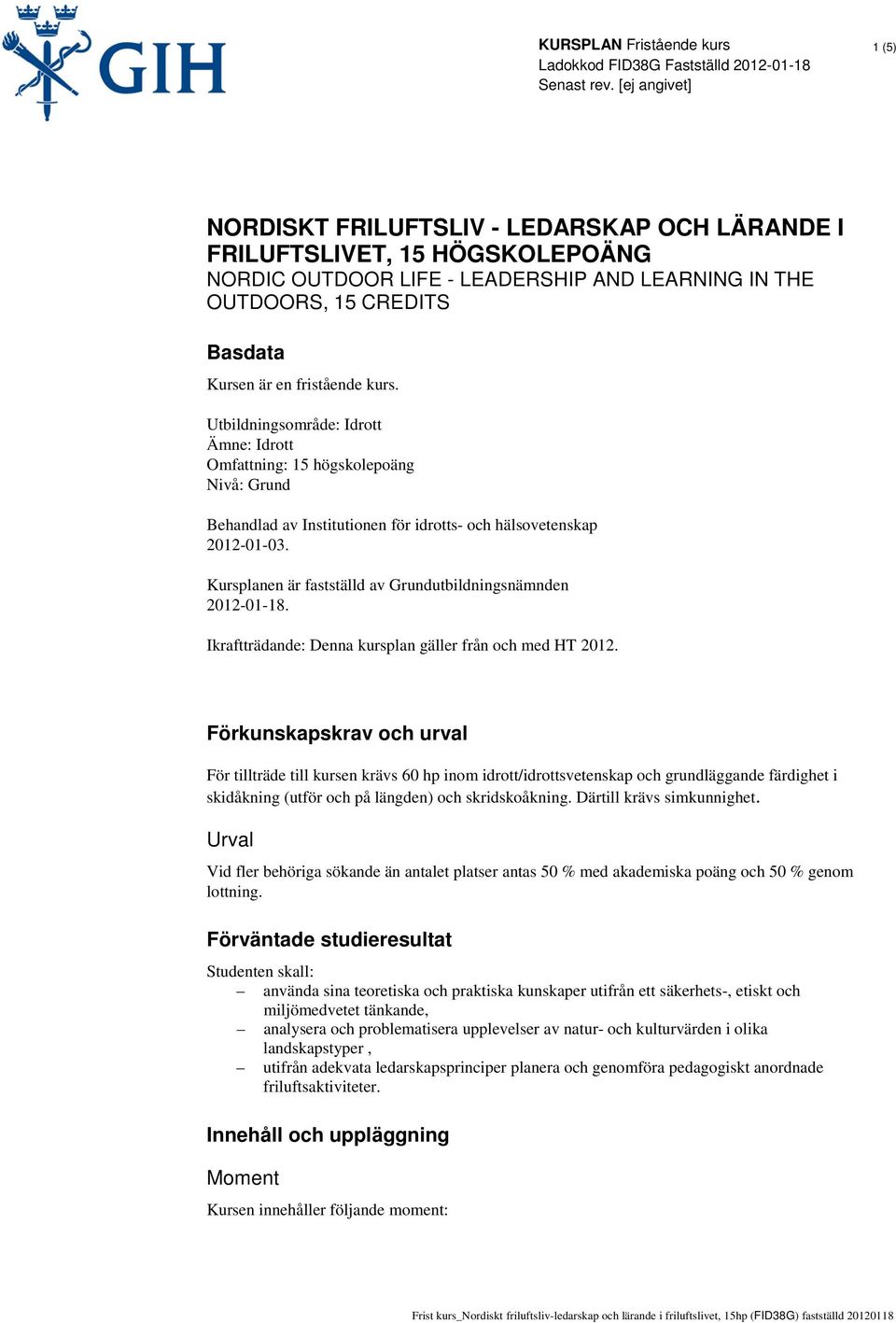 Kursplanen är fastställd av Grundutbildningsnämnden 2012-01-18. Ikraftträdande: Denna kursplan gäller från och med HT 2012.