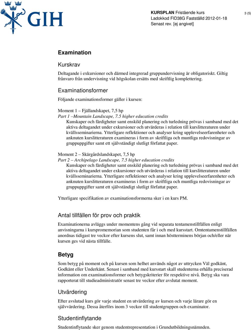 5 higher education credits Kunskaper och färdigheter samt enskild planering och turledning prövas i samband med det aktiva deltagandet under exkursioner och utvärderas i relation till