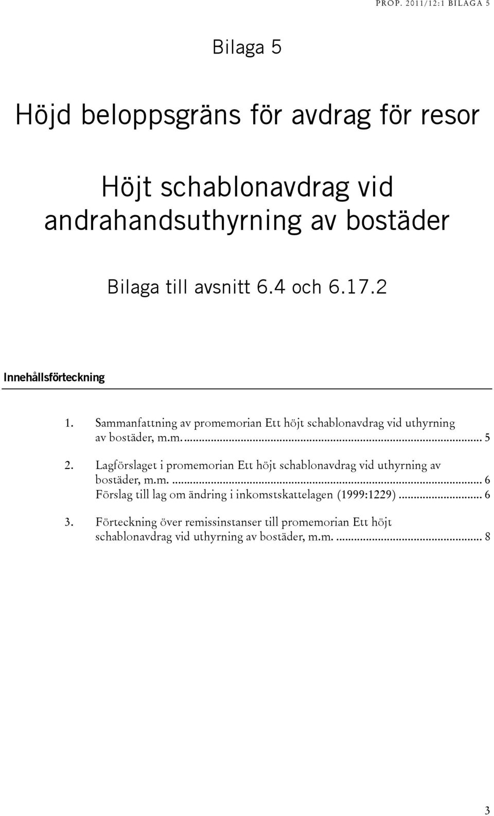 Lagförslaget i promemorian Ett höjt schablonavdrag vid uthyrning av bostäder, m.m.... 6 Förslag till lag om ändring i inkomstskattelagen (1999:1229).