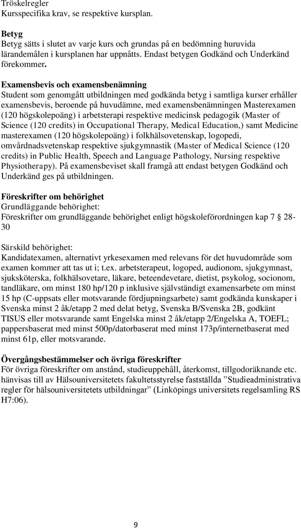 Examensbevis och examensbenämning Student som genomgått utbildningen med godkända betyg i samtliga kurser erhåller examensbevis, beroende på huvudämne, med examensbenämningen Masterexamen (120