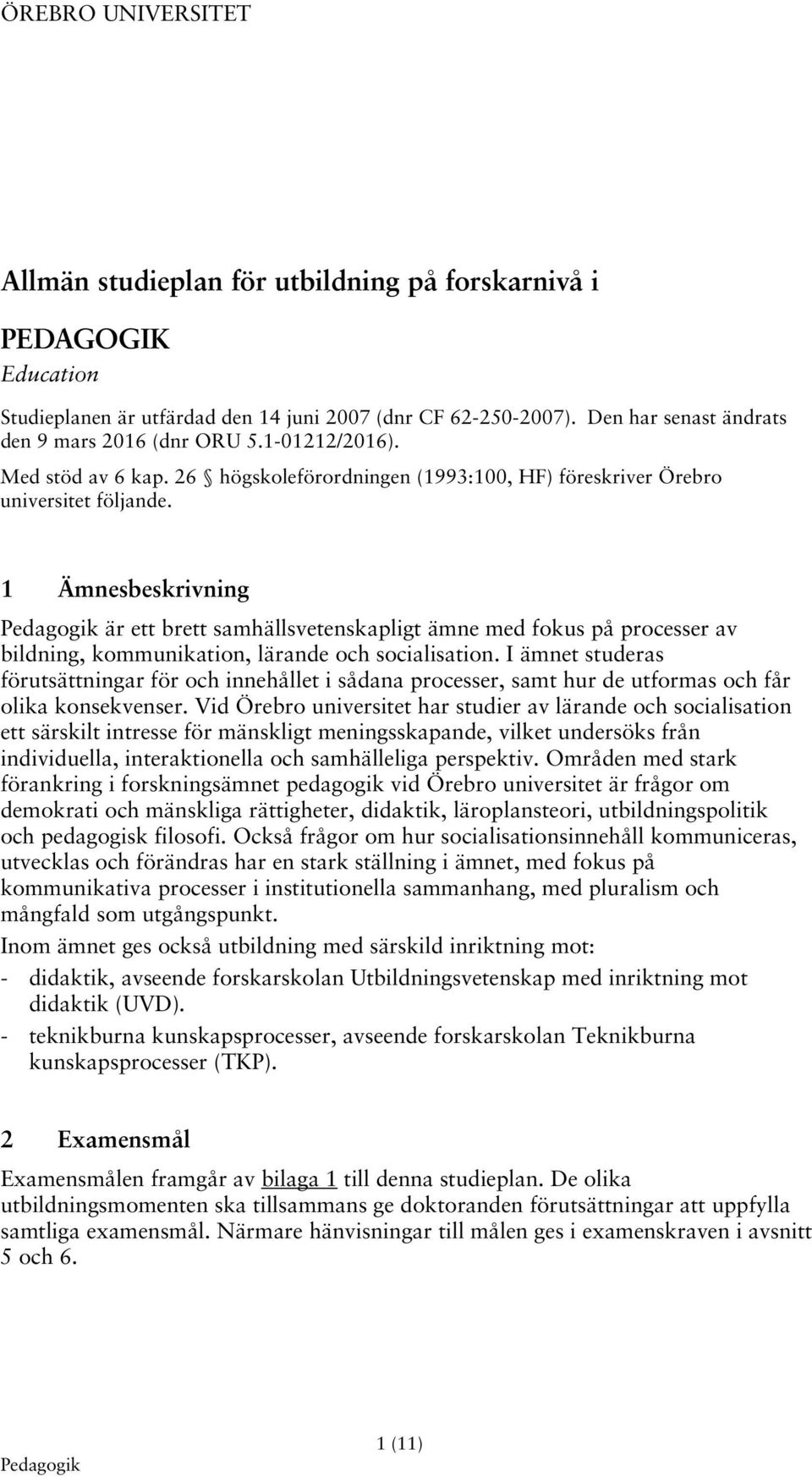 1 Ämnesbeskrivning är ett brett samhällsvetenskapligt ämne med fokus på processer av bildning, kommunikation, lärande och socialisation.