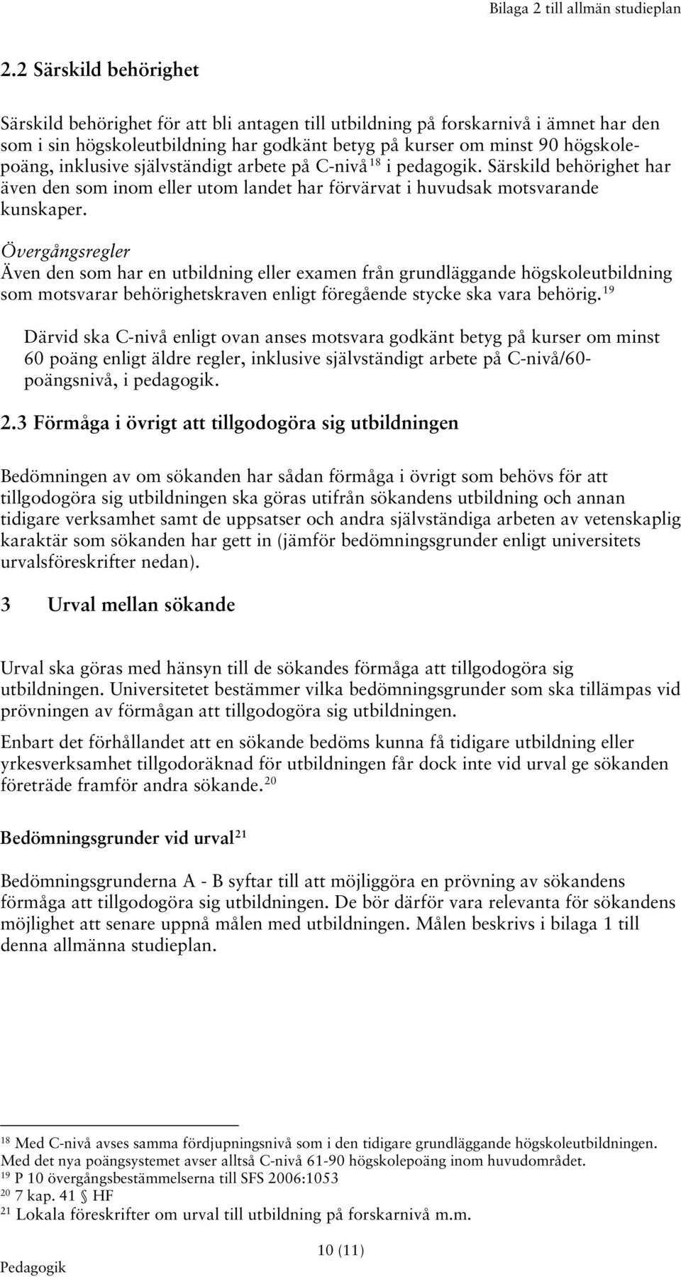 inklusive självständigt arbete på C-nivå 18 i pedagogik. Särskild behörighet har även den som inom eller utom landet har förvärvat i huvudsak motsvarande kunskaper.