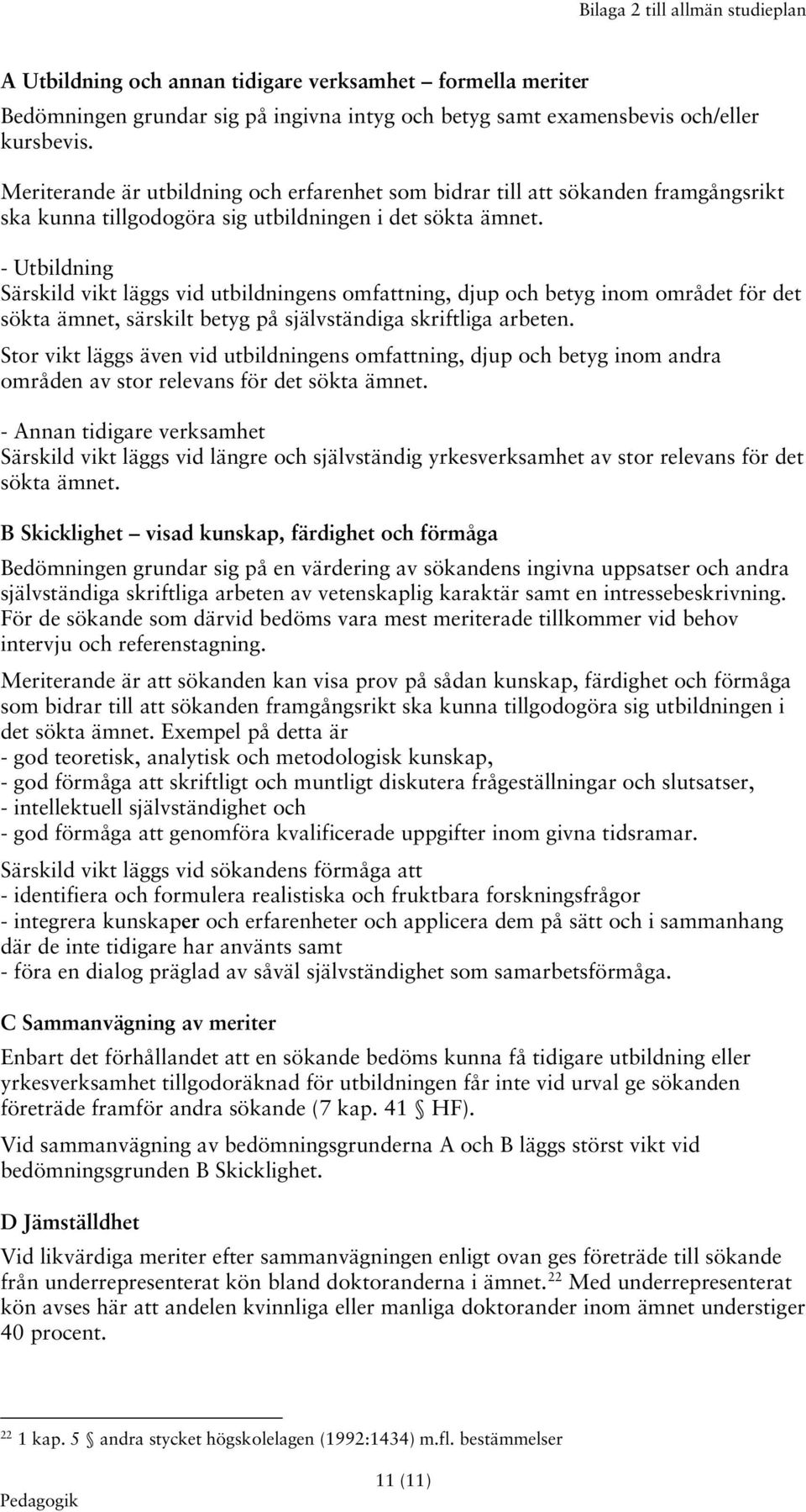 - Utbildning Särskild vikt läggs vid utbildningens omfattning, djup och betyg inom området för det sökta ämnet, särskilt betyg på självständiga skriftliga arbeten.