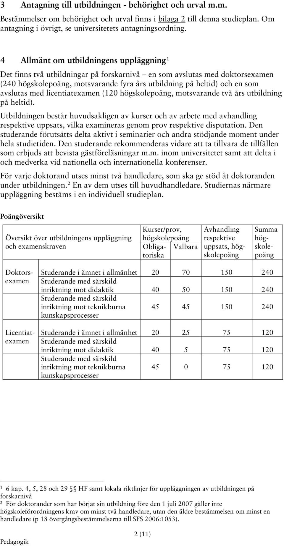 med licentiatexamen (120 högskolepoäng, motsvarande två års utbildning på heltid).