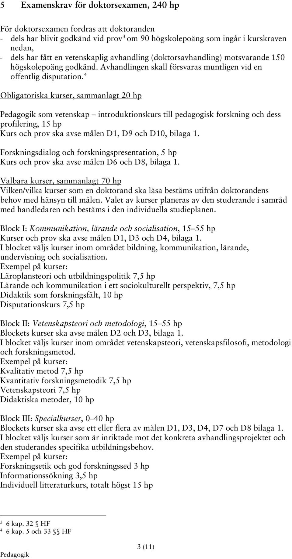 4 Obligatoriska kurser, sammanlagt 20 hp som vetenskap introduktionskurs till pedagogisk forskning och dess profilering, 15 hp Kurs och prov ska avse målen D1, D9 och D10, bilaga 1.