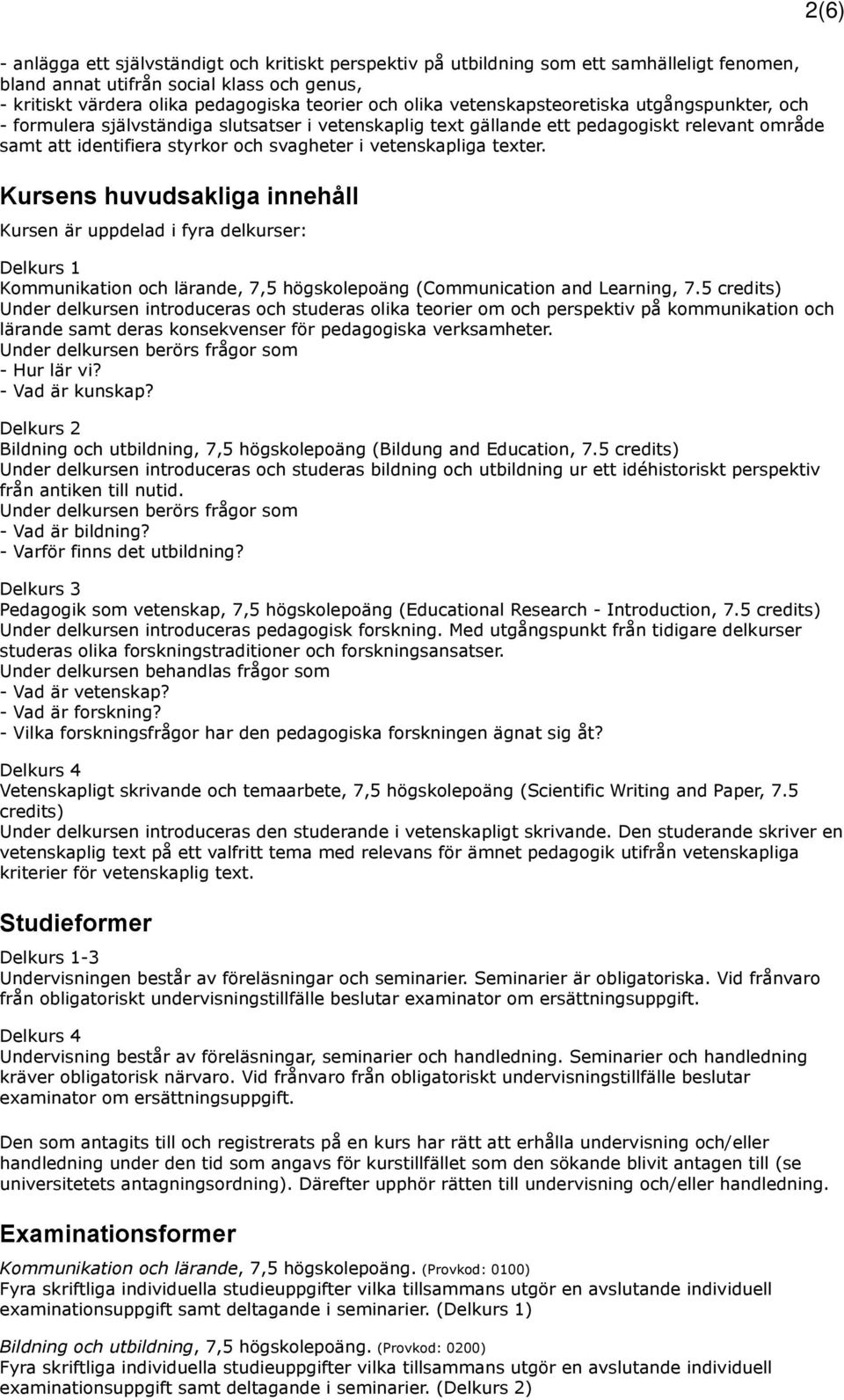 texter. Kursens huvudsakliga innehåll Kursen är uppdelad i fyra delkurser: Delkurs 1 Kommunikation och lärande, 7,5 högskolepoäng (Communication and Learning, 7.