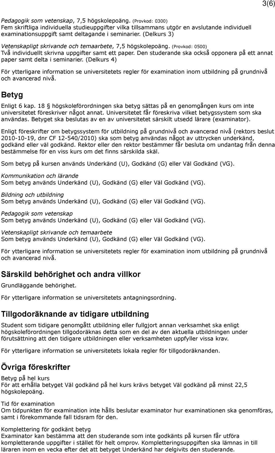 (Delkurs 3) Vetenskapligt skrivande och temaarbete, 7,5 högskolepoäng. (Provkod: 0500) Två individuellt skrivna uppgifter samt ett paper.