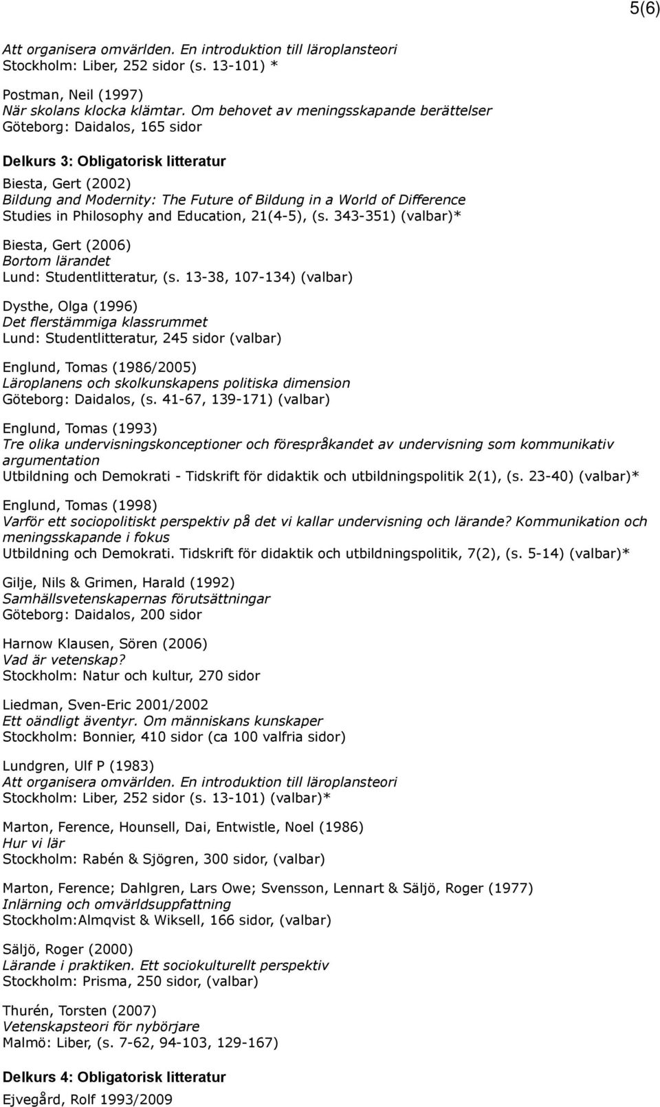 Studies in Philosophy and Education, 21(4-5), (s. 343-351) (valbar)* Biesta, Gert (2006) Bortom lärandet Lund: Studentlitteratur, (s.