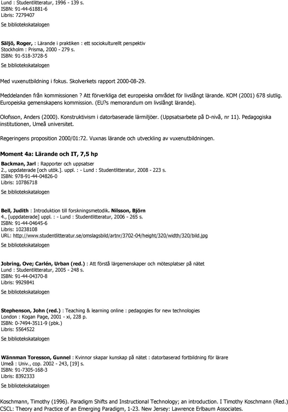 Europeiska gemenskapens kommission. (EU?s memorandum om livslångt lärande). Olofsson, Anders (2000). Konstruktivism i datorbaserade lärmiljöer. (Uppsatsarbete på D-nivå, nr 11).