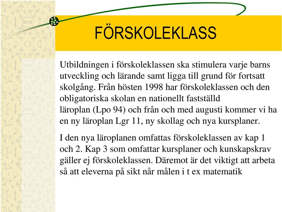 kommer vi ha en ny läroplan Lgr 11, ny skollag och nya kursplaner. I den nya läroplanen omfattas förskoleklassen av kap 1 och 2.