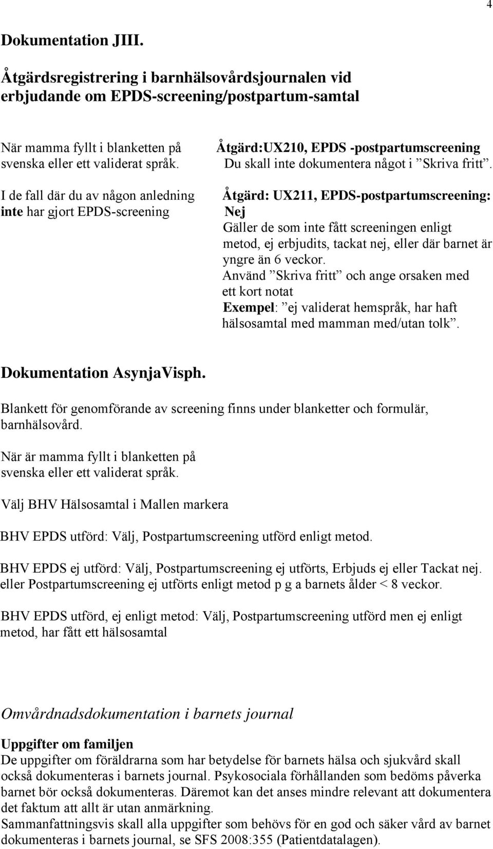 Åtgärd: UX211, EPDS-postpartumscreening: Nej Gäller de som inte fått screeningen enligt metod, ej erbjudits, tackat nej, eller där barnet är yngre än 6 veckor.