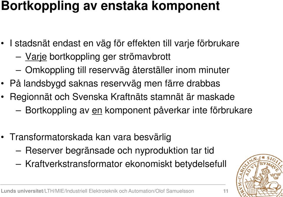 stamnät är maskade Bortkoppling av en komponent påverkar inte förbrukare Transformatorskada kan vara besvärlig Reserver begränsade och