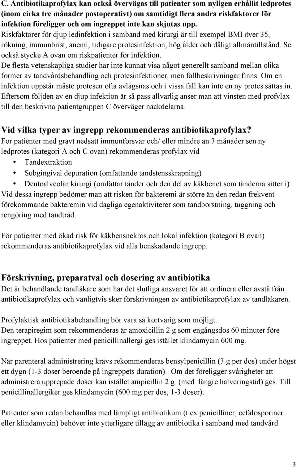 Riskfaktorer för djup ledinfektion i samband med kirurgi är till exempel BMI över 35, rökning, immunbrist, anemi, tidigare protesinfektion, hög ålder och dåligt allmäntillstånd.