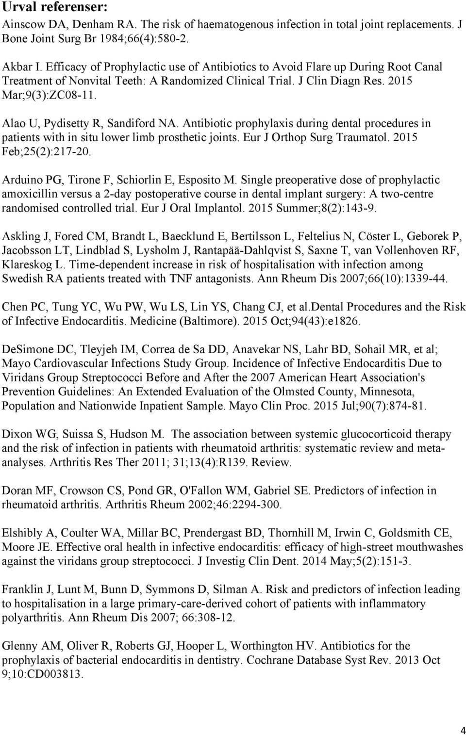 Alao U, Pydisetty R, Sandiford NA. Antibiotic prophylaxis during dental procedures in patients with in situ lower limb prosthetic joints. Eur J Orthop Surg Traumatol. 2015 Feb;25(2):217-20.