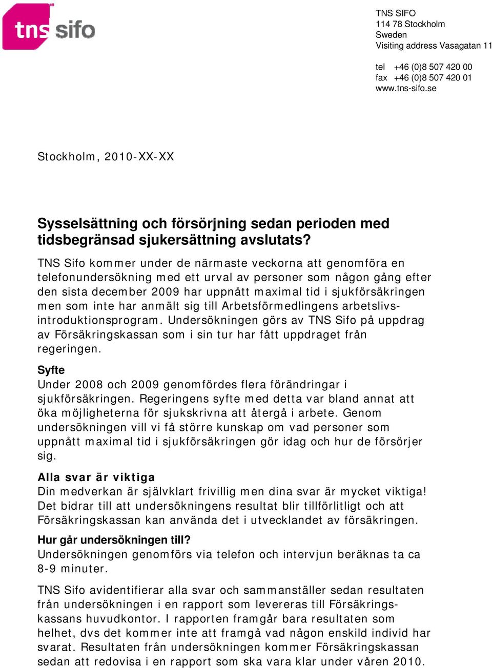 TNS Sifo kommer under de närmaste veckorna att genomföra en telefonundersökning med ett urval av personer som någon gång efter den sista december 2009 har uppnått maximal tid i sjukförsäkringen men