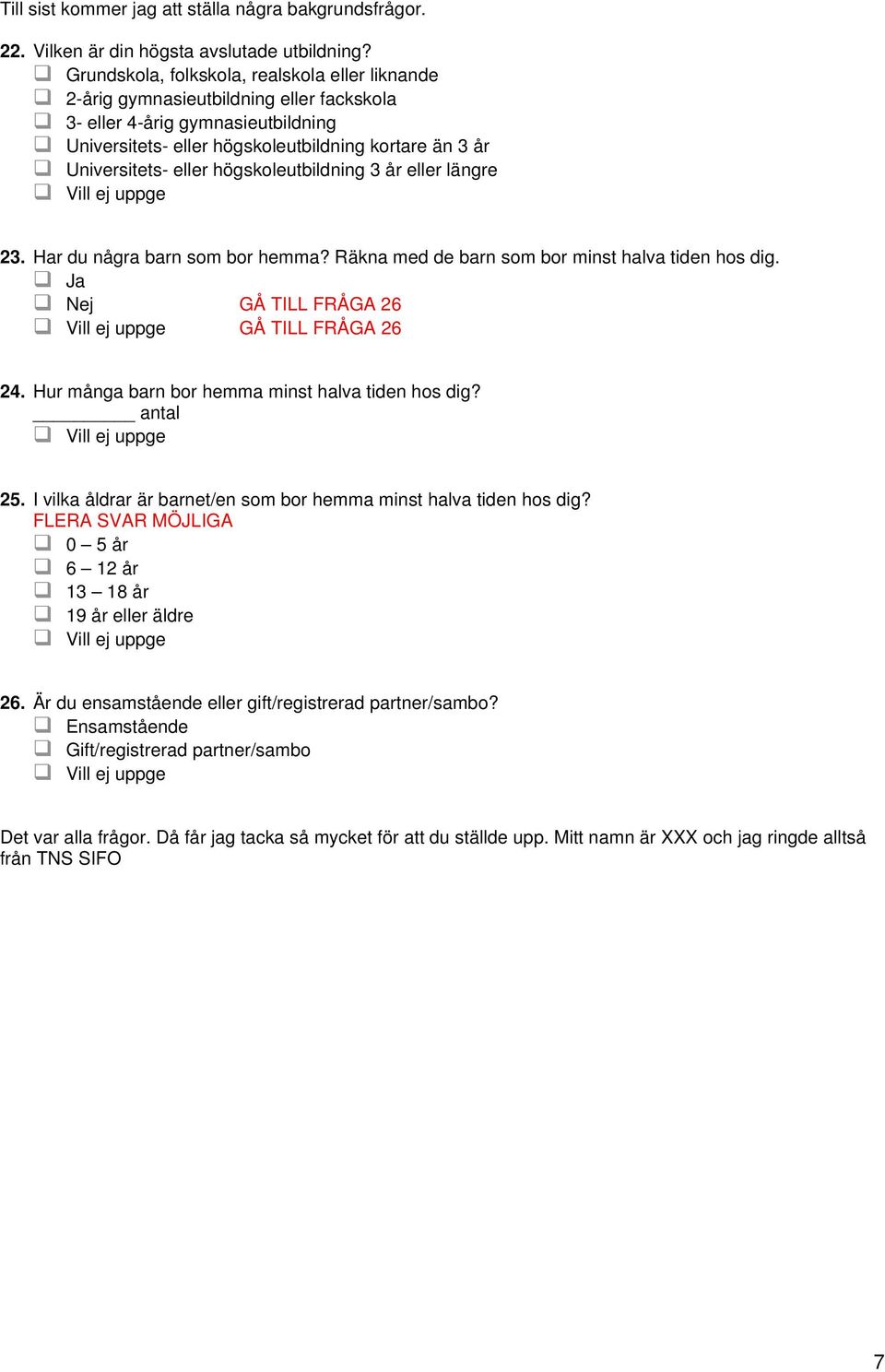 högskoleutbildning 3 år eller längre 23. Har du några barn som bor hemma? Räkna med de barn som bor minst halva tiden hos dig. Nej GÅ TILL FRÅGA 26 GÅ TILL FRÅGA 26 24.