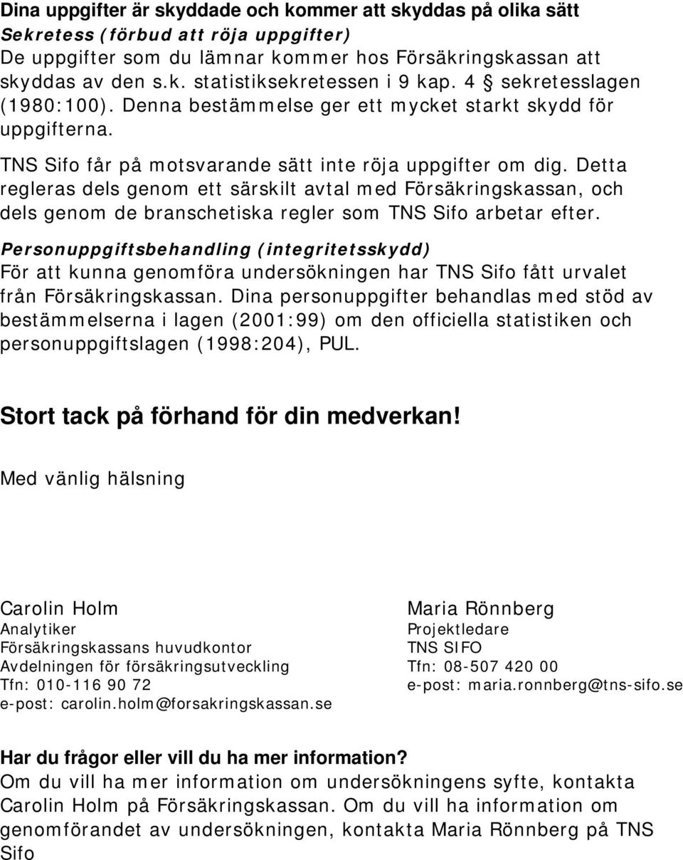 Detta regleras dels genom ett särskilt avtal med Försäkringskassan, och dels genom de branschetiska regler som TNS Sifo arbetar efter.