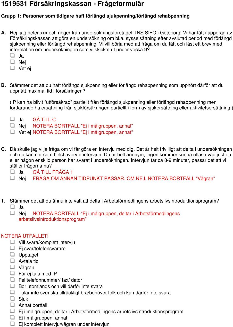 Vi vill börja med att fråga om du fått och läst ett brev med information om undersökningen som vi skickat ut under vecka 9? Nej Vet ej B.