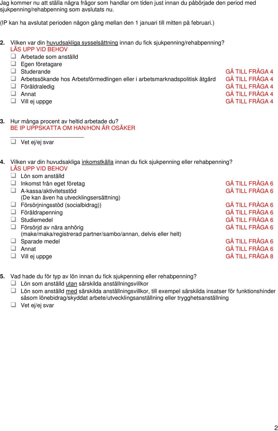 LÄS UPP VID BEHOV Arbetade som anställd Egen företagare Studerande GÅ TILL FRÅGA 4 Arbetssökande hos Arbetsförmedlingen eller i arbetsmarknadspolitisk åtgärd GÅ TILL FRÅGA 4 Föräldraledig GÅ TILL