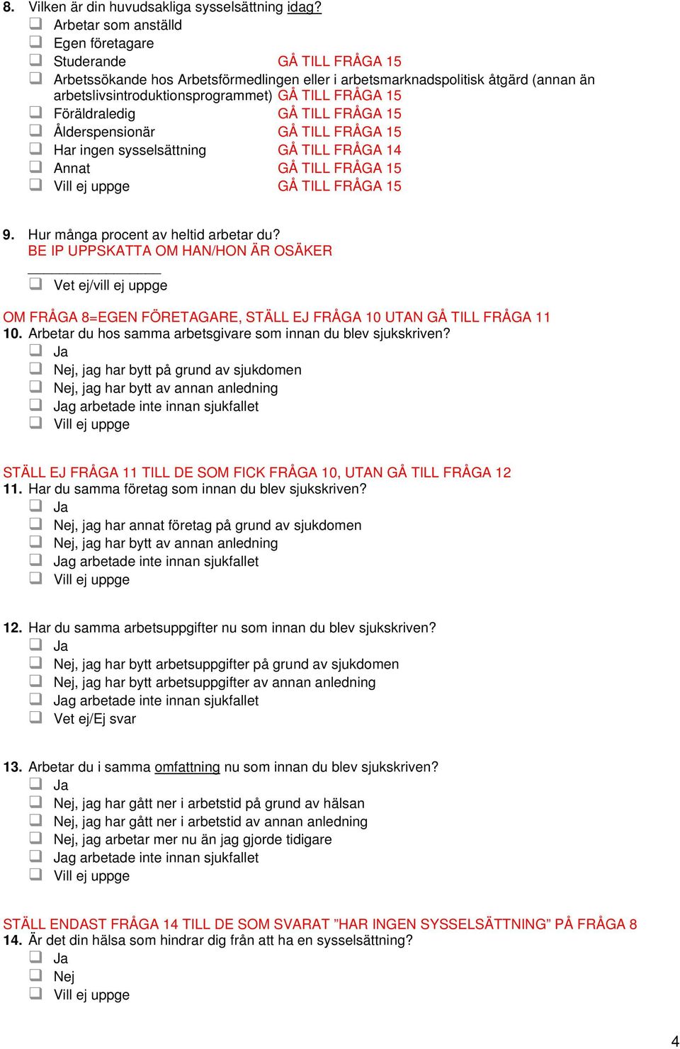 15 Föräldraledig GÅ TILL FRÅGA 15 Ålderspensionär GÅ TILL FRÅGA 15 Har ingen sysselsättning GÅ TILL FRÅGA 14 Annat GÅ TILL FRÅGA 15 GÅ TILL FRÅGA 15 9. Hur många procent av heltid arbetar du?