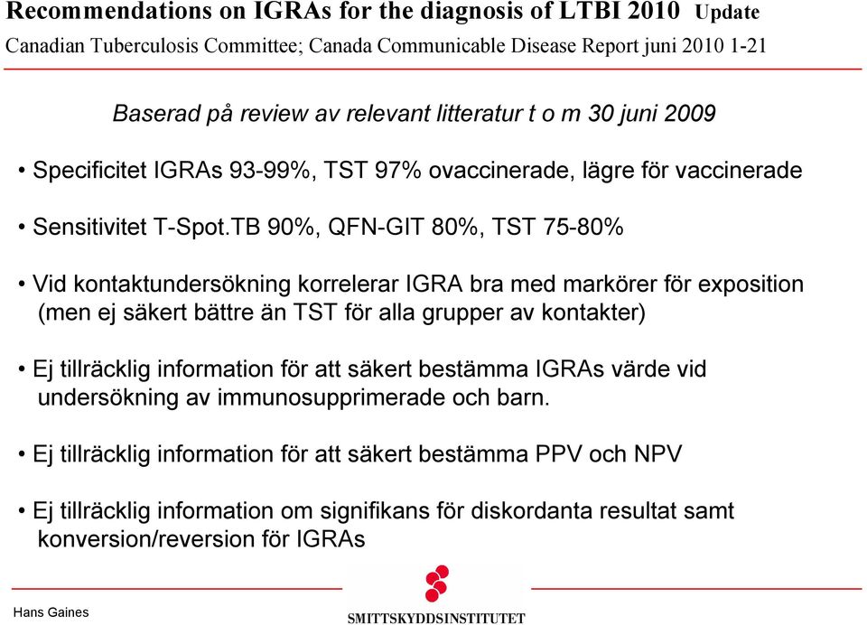 TB 90%, QFN-GIT 80%, TST 75-80% Vid kontaktundersökning korrelerar IGRA bra med markörer för exposition (men ej säkert bättre än TST för alla grupper av kontakter) Ej tillräcklig