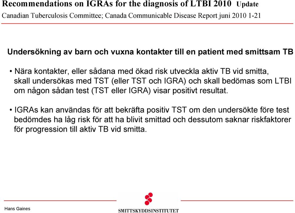 undersökas med TST (eller TST och IGRA) och skall bedömas som LTBI om någon sådan test (TST eller IGRA) visar positivt resultat.