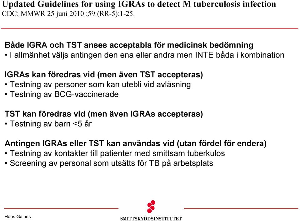 (men även TST accepteras) Testning av personer som kan utebli vid avläsning Testning av BCG-vaccinerade TST kan föredras vid (men även IGRAs accepteras)