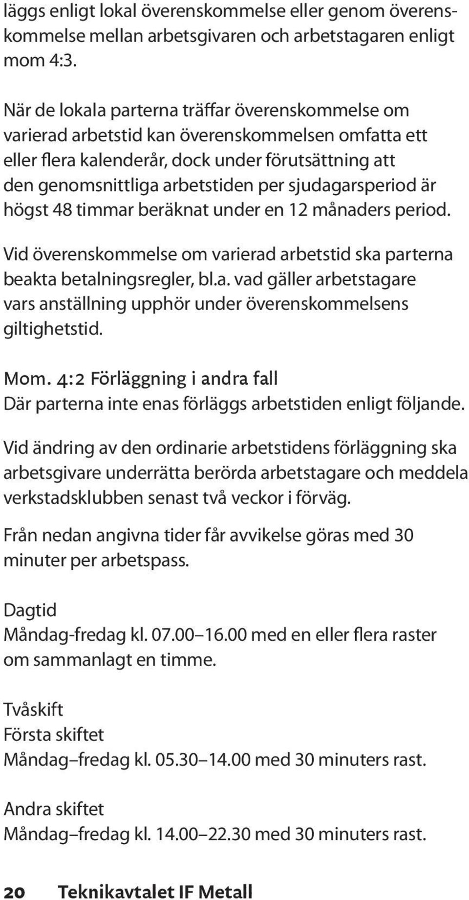 sjudagarsperiod är högst 48 timmar beräknat under en 12 månaders period. Vid överenskommelse om varierad arbetstid ska parterna beakta betalningsregler, bl.a. vad gäller arbetstagare vars anställning upphör under överenskommelsens giltighetstid.