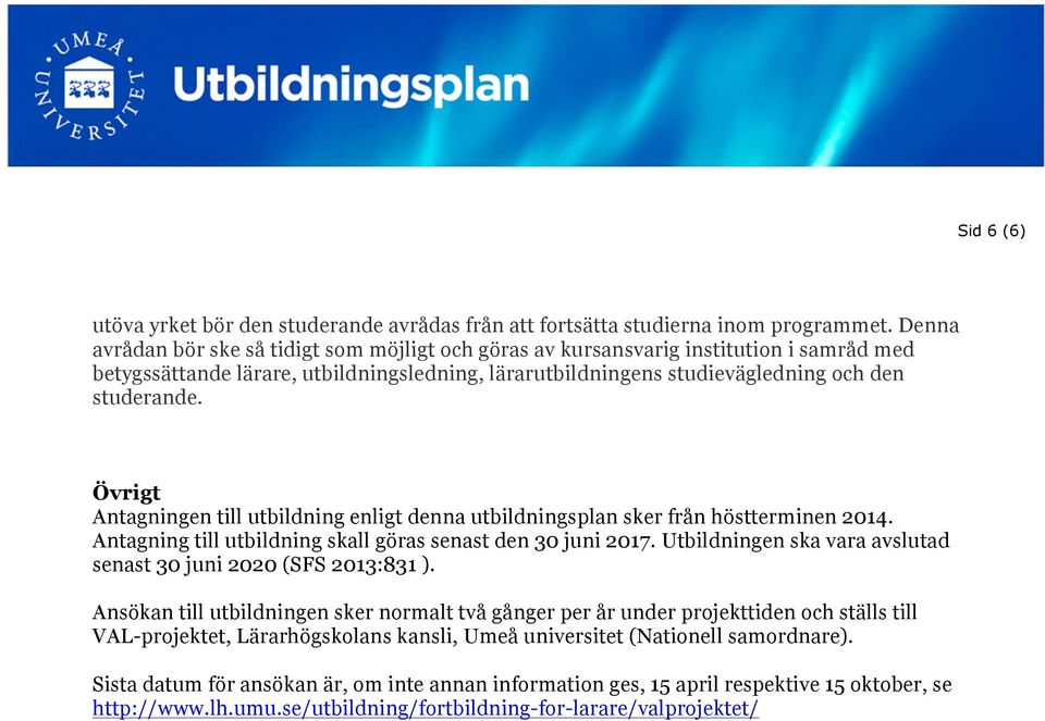 Övrigt Antagningen till utbildning enligt denna utbildningsplan sker från höstterminen 2014. Antagning till utbildning skall göras senast den 30 juni 2017.