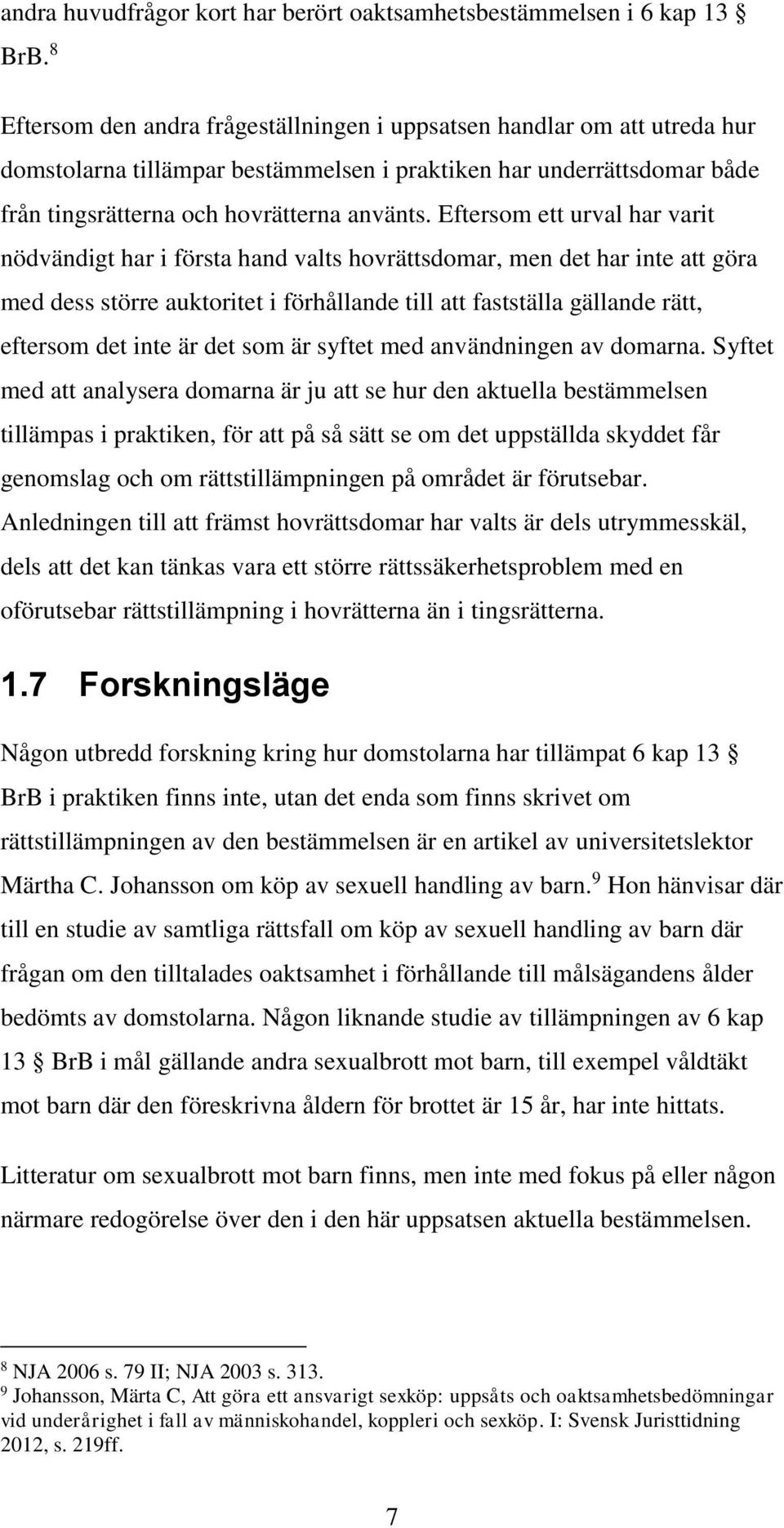 Eftersom ett urval har varit nödvändigt har i första hand valts hovrättsdomar, men det har inte att göra med dess större auktoritet i förhållande till att fastställa gällande rätt, eftersom det inte