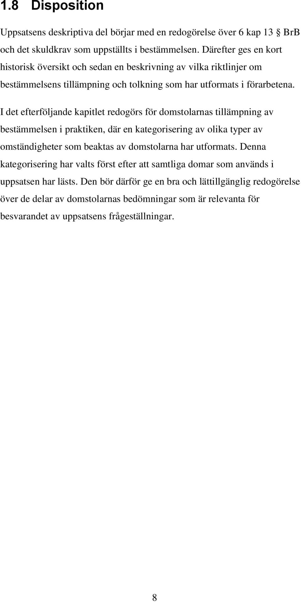 I det efterföljande kapitlet redogörs för domstolarnas tillämpning av bestämmelsen i praktiken, där en kategorisering av olika typer av omständigheter som beaktas av domstolarna har