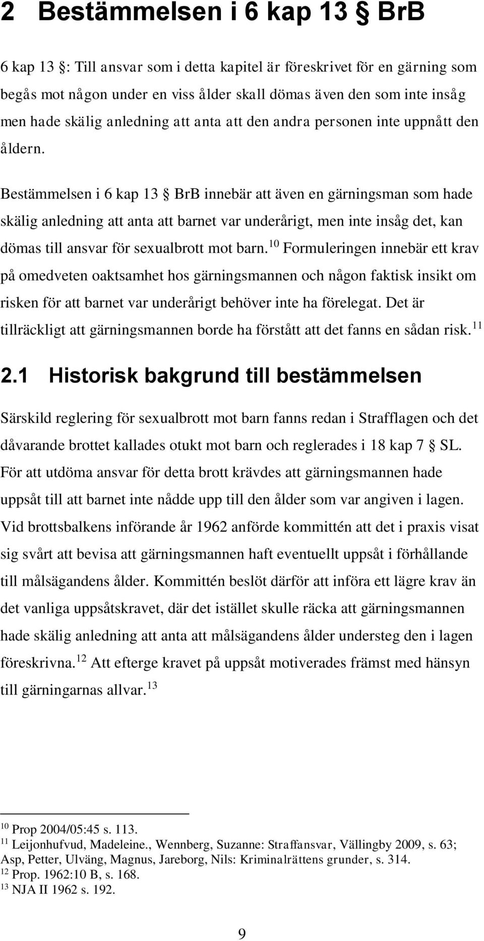 Bestämmelsen i 6 kap 13 BrB innebär att även en gärningsman som hade skälig anledning att anta att barnet var underårigt, men inte insåg det, kan dömas till ansvar för sexualbrott mot barn.