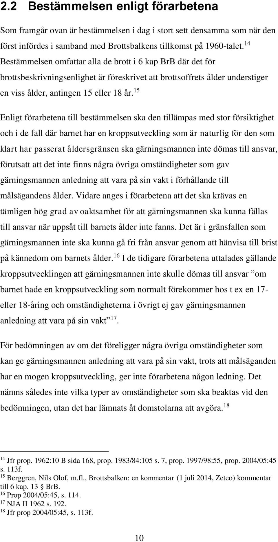 15 Enligt förarbetena till bestämmelsen ska den tillämpas med stor försiktighet och i de fall där barnet har en kroppsutveckling som är naturlig för den som klart har passerat åldersgränsen ska
