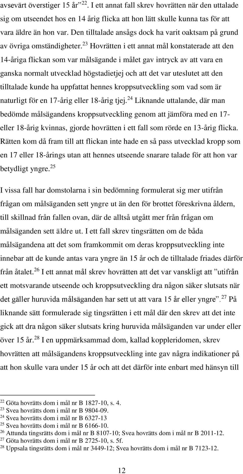 23 Hovrätten i ett annat mål konstaterade att den 14-åriga flickan som var målsägande i målet gav intryck av att vara en ganska normalt utvecklad högstadietjej och att det var uteslutet att den