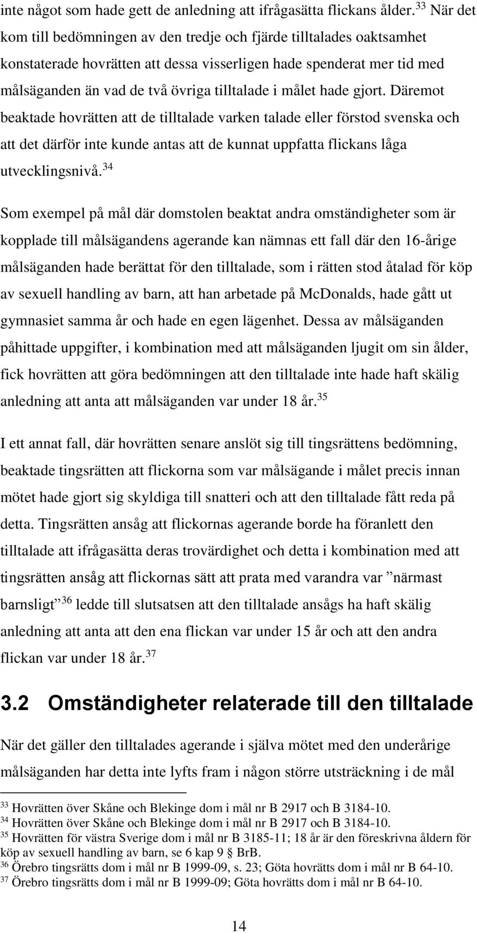 målet hade gjort. Däremot beaktade hovrätten att de tilltalade varken talade eller förstod svenska och att det därför inte kunde antas att de kunnat uppfatta flickans låga utvecklingsnivå.