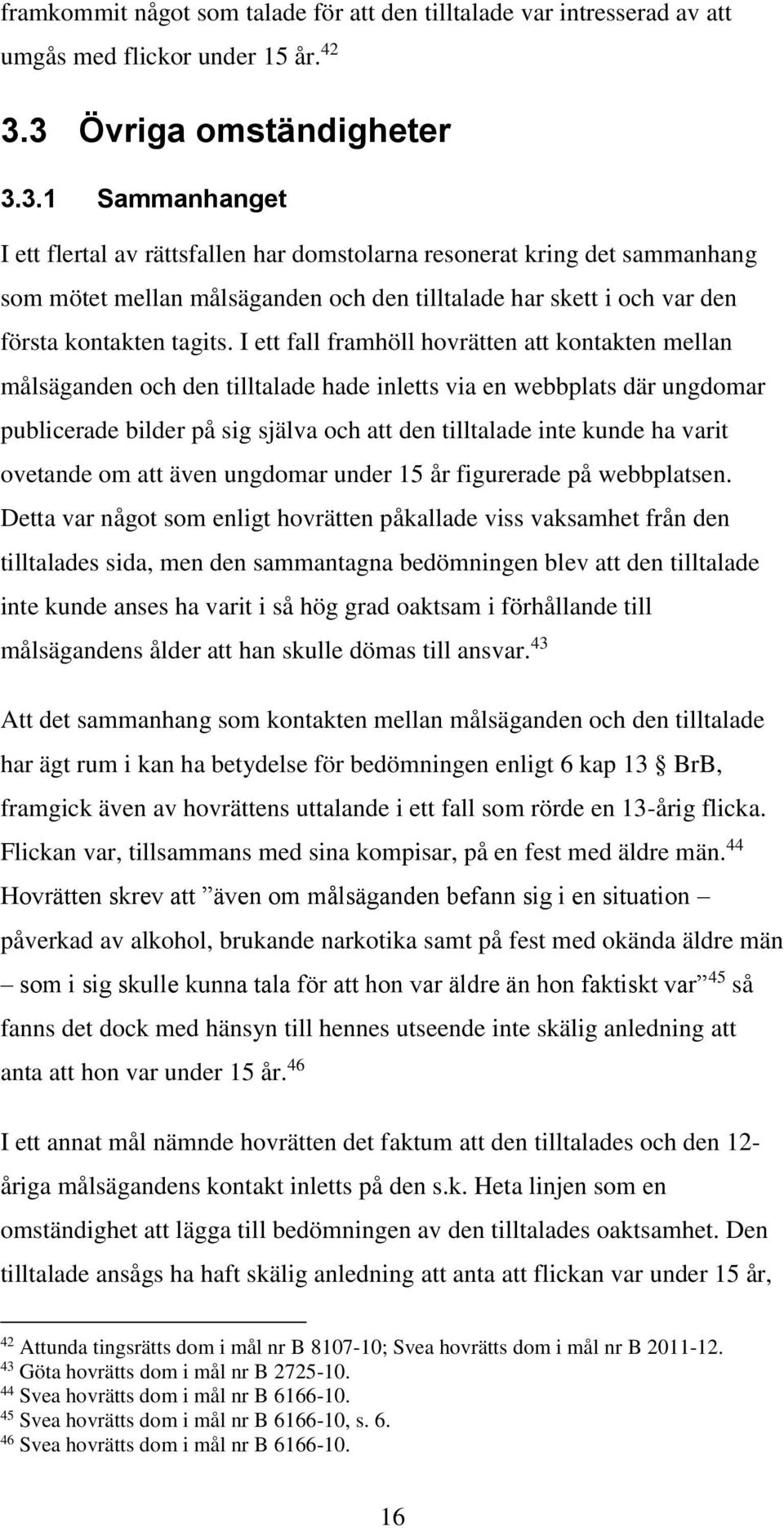 I ett fall framhöll hovrätten att kontakten mellan målsäganden och den tilltalade hade inletts via en webbplats där ungdomar publicerade bilder på sig själva och att den tilltalade inte kunde ha