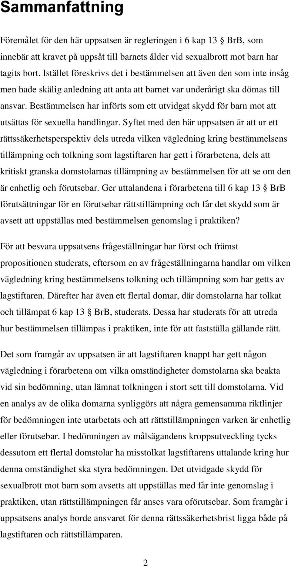 Bestämmelsen har införts som ett utvidgat skydd för barn mot att utsättas för sexuella handlingar.