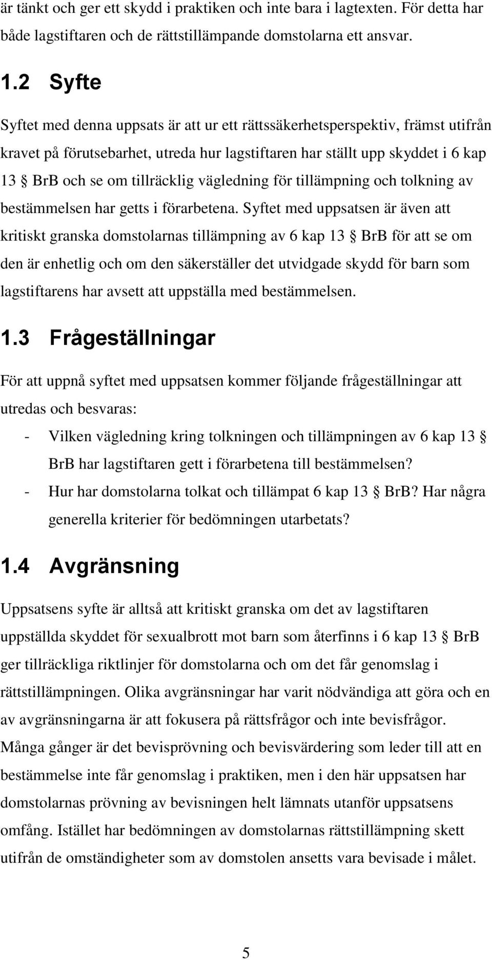 vägledning för tillämpning och tolkning av bestämmelsen har getts i förarbetena.