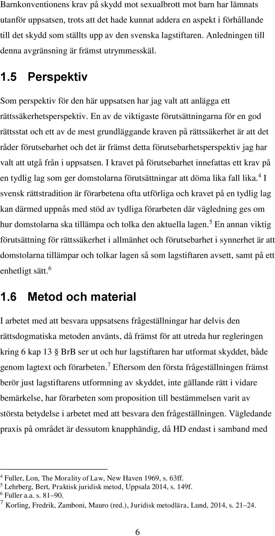En av de viktigaste förutsättningarna för en god rättsstat och ett av de mest grundläggande kraven på rättssäkerhet är att det råder förutsebarhet och det är främst detta förutsebarhetsperspektiv jag