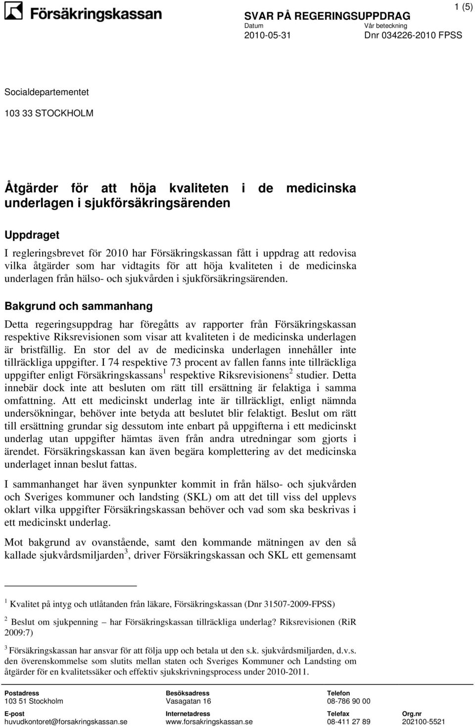 Bakgrund och sammanhang Detta regeringsuppdrag har föregåtts av rapporter från Försäkringskassan respektive Riksrevisionen som visar att kvaliteten i de medicinska underlagen är bristfällig.