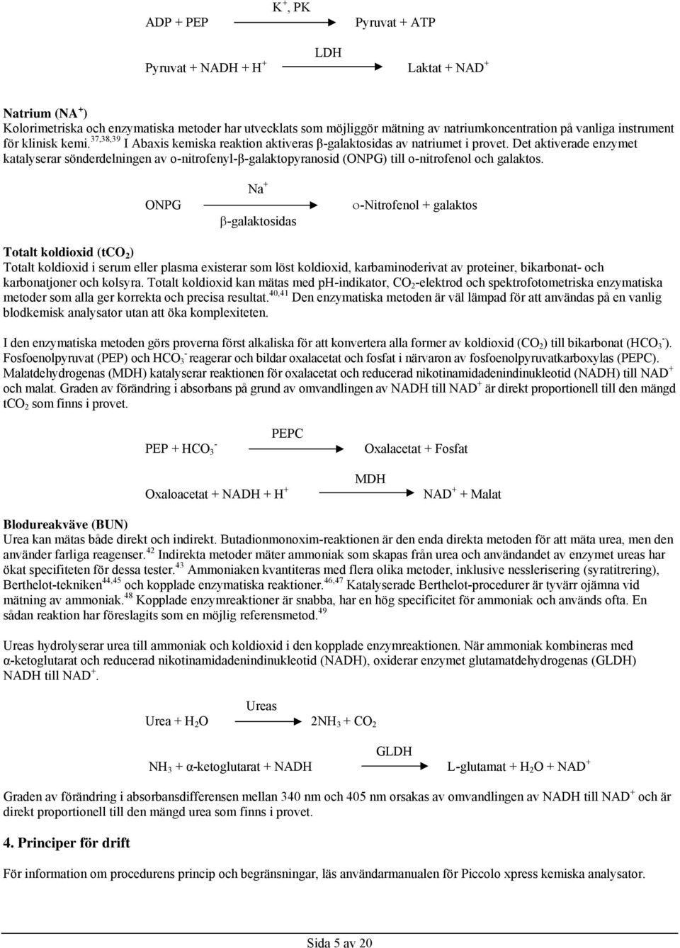 Det aktiverade enzymet katalyserar sönderdelningen av ο-nitrofenyl-β-galaktopyranosid (ONPG) till o-nitrofenol och galaktos.