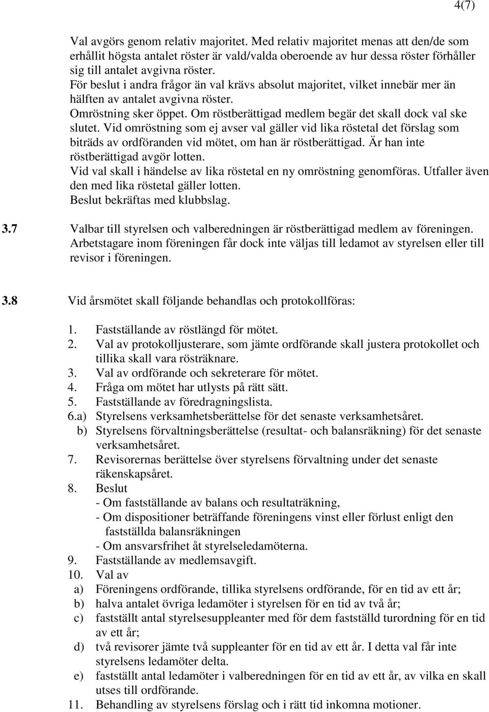 För beslut i andra frågor än val krävs absolut majoritet, vilket innebär mer än hälften av antalet avgivna röster. Omröstning sker öppet. Om röstberättigad medlem begär det skall dock val ske slutet.