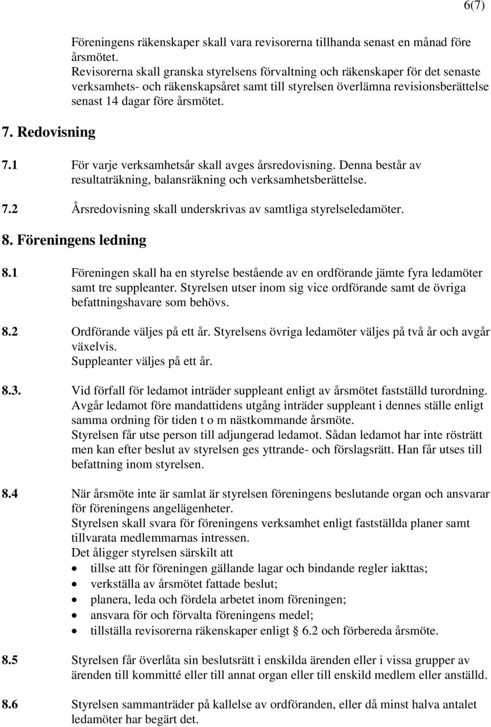 1 För varje verksamhetsår skall avges årsredovisning. Denna består av resultaträkning, balansräkning och verksamhetsberättelse. 7.2 Årsredovisning skall underskrivas av samtliga styrelseledamöter. 8.